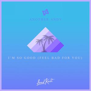 I'm So Good (Feel Bad For You)