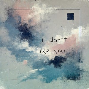 i don't like you (feat. Hrid Patel)