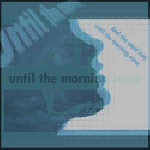 Until The Morning, Come