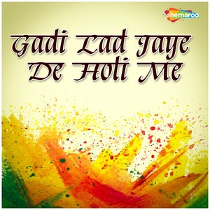 Gadi Lad Jaye De Holi Me