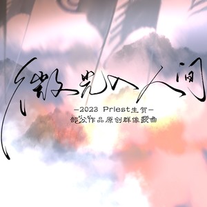 微光入人间·部分作品群像（2023priest生贺）