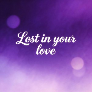 Lost in your love