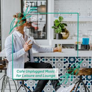 Cafe Unplugged Music for Leisure and Lounge
