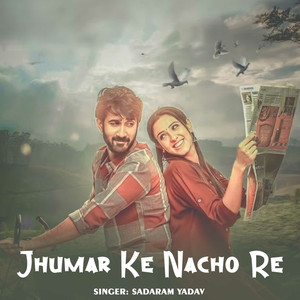 Jhumar Ke Nacho Re