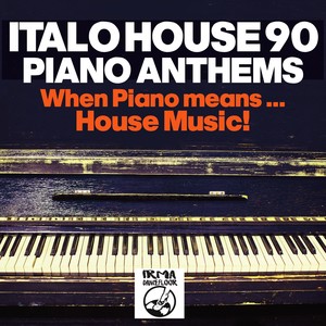 Italo House 90 : Piano Anthems (When Piano Means... House Music!!)