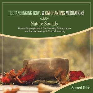 Tibetan Singing Bowl and Om Chanting Meditations with Nature Sounds - Tibetan Singing Bowls and Om Chanting for Relaxation, Meditation, Healing and Chakra Balancing