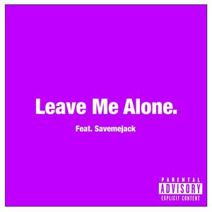 Leave Me Alone (feat. Savemejack) [Explicit]