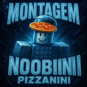 MONTAGEM NOOBINI PIZZANINI