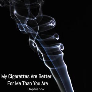 My Cigarettes Are Better For Me Than You Are