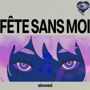 FÊTE SANS MOI (Slowed)