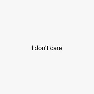 I DON'T CARE