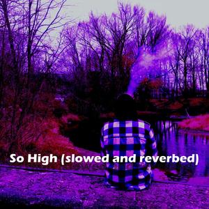 So High (Slowed and Reverbed Version) [Explicit]