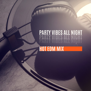 Party Vibes All Night: Hot EDM Mix (Explicit)