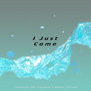 I Just Came (feat. The Trashman & Wames Jilliams) [Explicit]