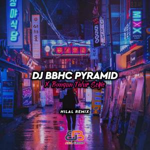 DJ BBHC PYRAMID x BANGUN TIDUR SELFIE