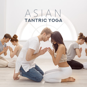 Asian Tantric Yoga: Spiritual and Physical Connection with a Partner, Meditation Music for Tantric Rituals and Yoga, Background for Sex and Physical Unity