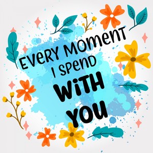 Every Moment I Spend with You