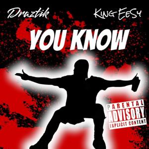 YOU KNOW (feat. Draztik & King EeSy) (Explicit)
