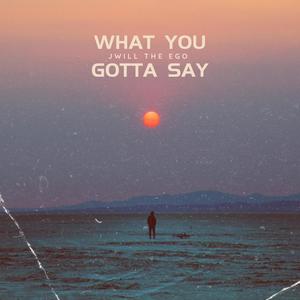 What You Gotta Say? (Explicit)