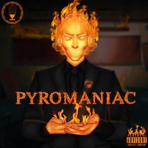 PYROMANIAC (feat. A.N.T The Movement) [Explicit]