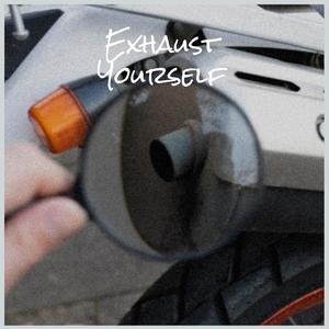 Exhaust Yourself