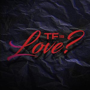 TF is Love? (Explicit)