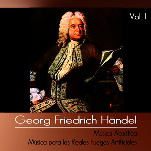 Händel, Vol. I: Música Acuática - Música para los Reales Fuegos Artificiales