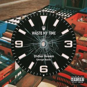 Waste My Time (feat. George Bucks) (Explicit)