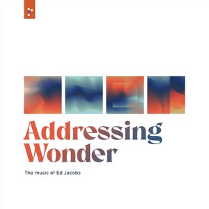 Addressing Wonder: The Music of Ed Jacobs