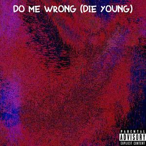 Do Me Wrong (Die Young) [Explicit]