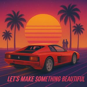 Lets Make Something Beautiful