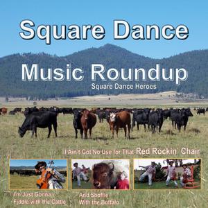 Square Dance Music Roundup - I Ain’t Got No Use for That Red Rockin’ Chair - I’m Just Gonna Fiddle With the Cattle and Shuffle With the Buffalo