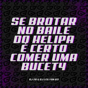 Se Brotar no Baile do Helipa É Certo Comer uma Bucet4 (Explicit)