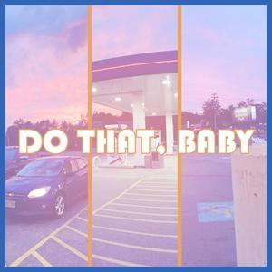 DO THAT, BABY (Explicit)