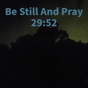 Be Still and Pray 29:52