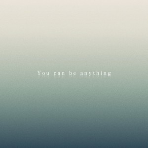 You can be anything