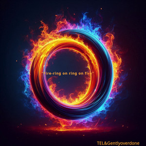 Fireringonringonfire (TEL&Gentlyoverdone)