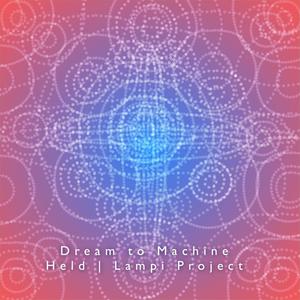 Dream to Machine (Held Lampi Project)