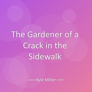 The Gardener of a Crack in the Sidewalk