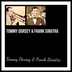 Tommy Dorsey & Frank Sinatra