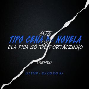 MTG TIPO CENA DE NOVELA, ELA FICA SÓ DE PORTÃOZINHO (feat. DJ CG DO SJ) [Explicit]