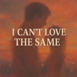 I Can’t Love the Same