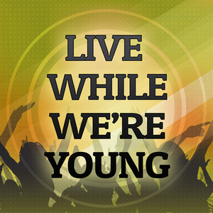 Live While We're Young (A Tribute to One Direction)