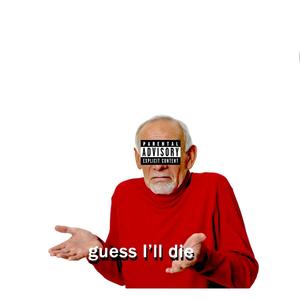 GUESS I'LL DIE (Explicit)