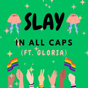 SLAY in all caps (feat. Gloria)