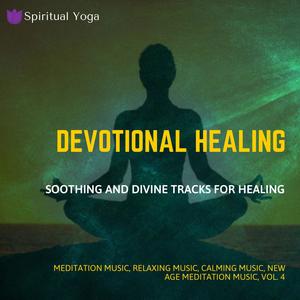 Devotional Healing (Soothing And Divine Tracks For Healing) (Meditation Music, Relaxing Music, Calming Music, New Age Meditation Music, Vol. 4)