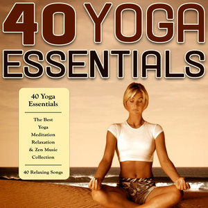 40 Yoga Essentials - The Best Yoga, Meditation, Relaxation & Zen Music Collection