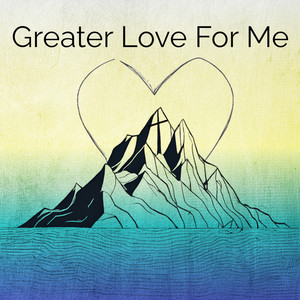 Greater Love For Me