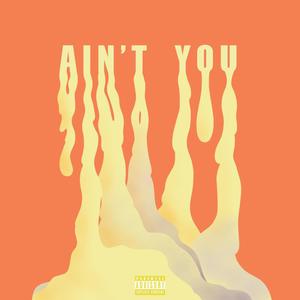AIN'T YOU (feat. Bobby Brooks) (Explicit)