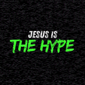 Jesus Is the Hype